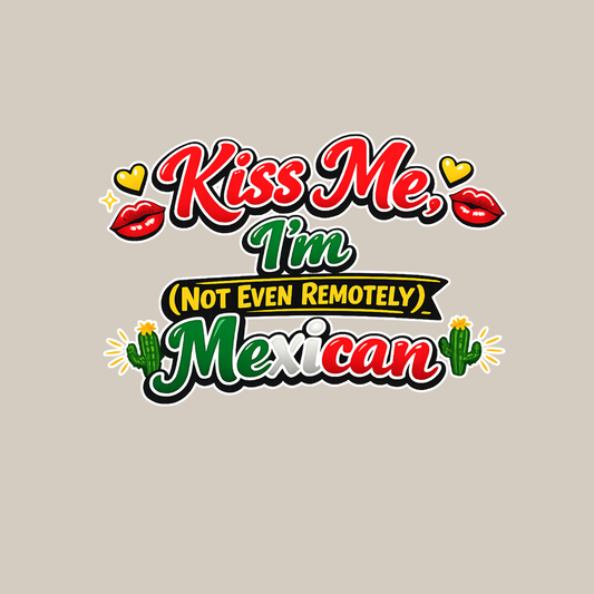 Kiss Me Im Mexican