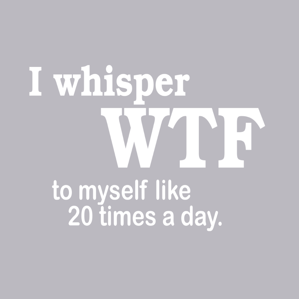 I Whisper WTF