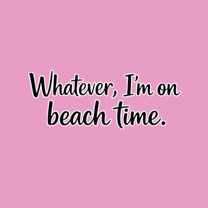 Whatever Im on Beach time