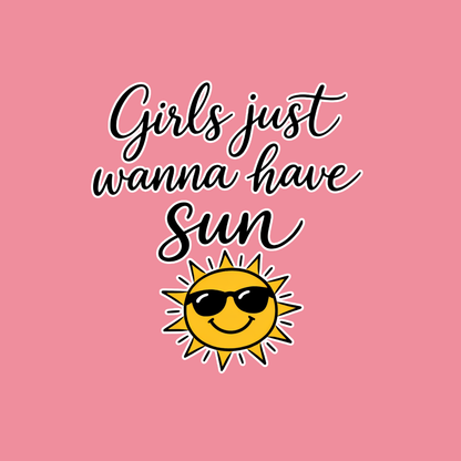 Girls just Wanna Have Sun