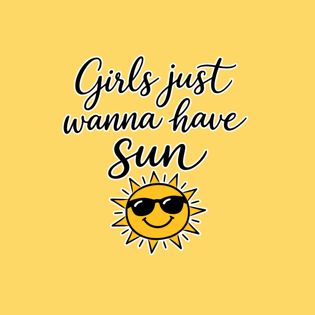 Girls just Wanna Have Sun