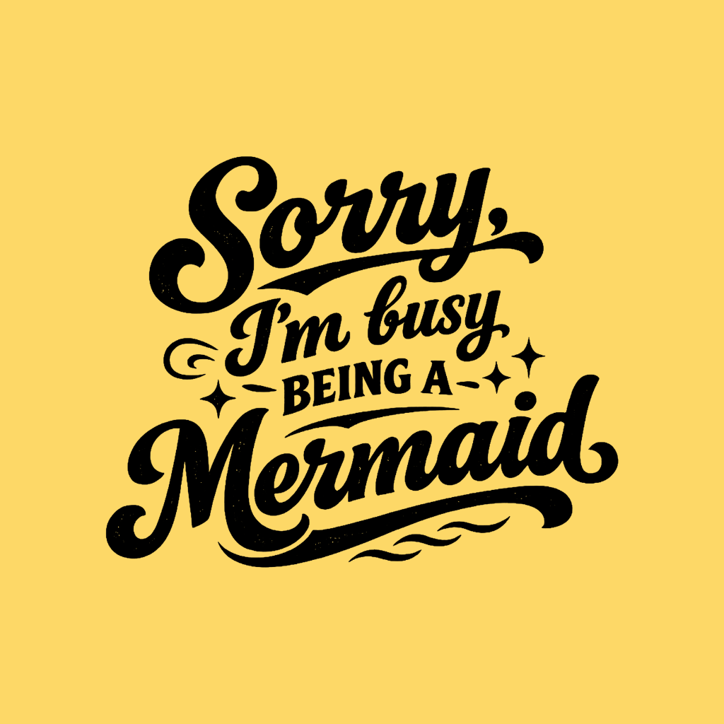 Sorry Im Busy Being a Mermaid
