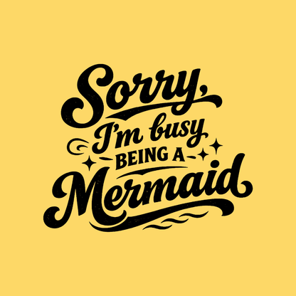 Sorry Im Busy Being a Mermaid