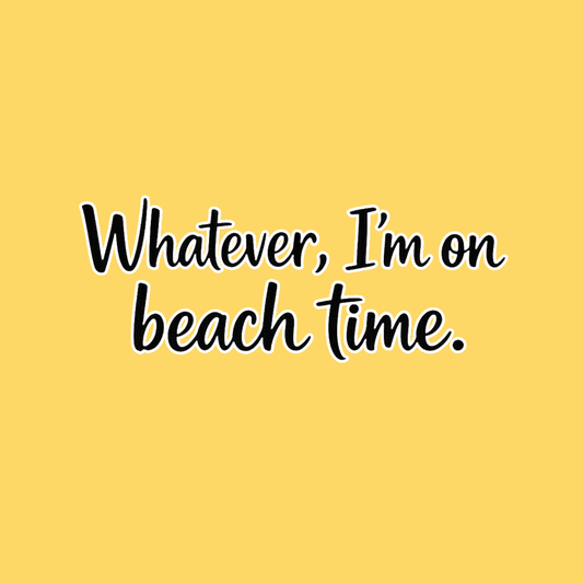 Whatever Im on Beach time