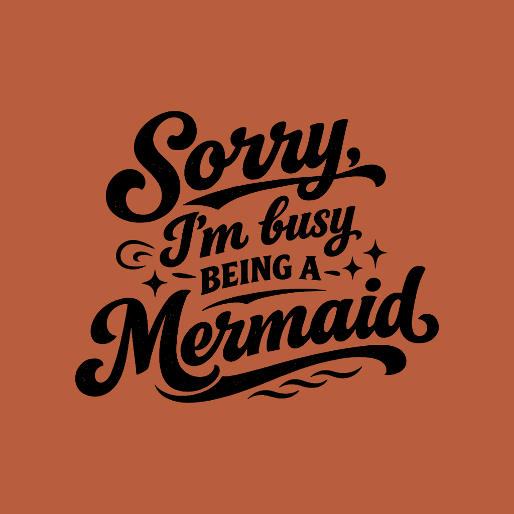 Sorry Im Busy Being a Mermaid