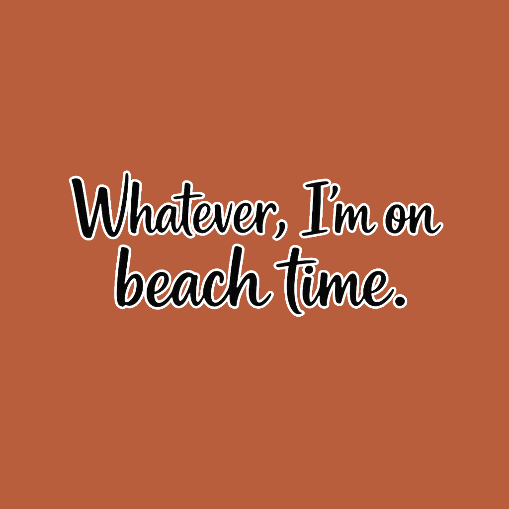 Whatever Im on Beach time