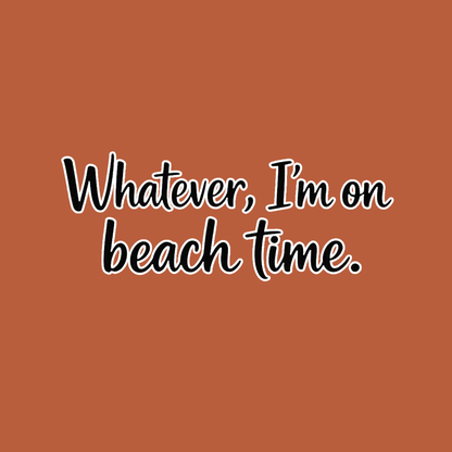 Whatever Im on Beach time