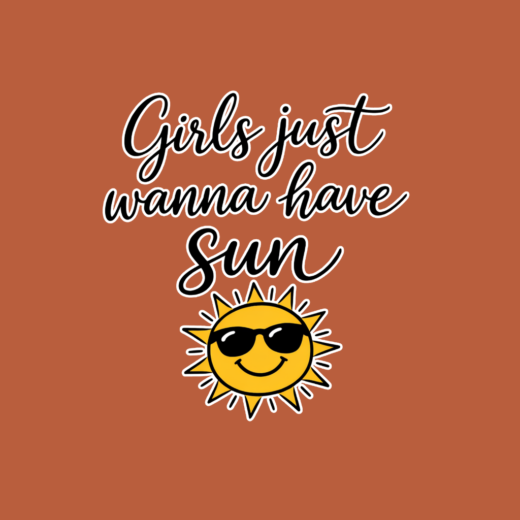 Girls just Wanna Have Sun