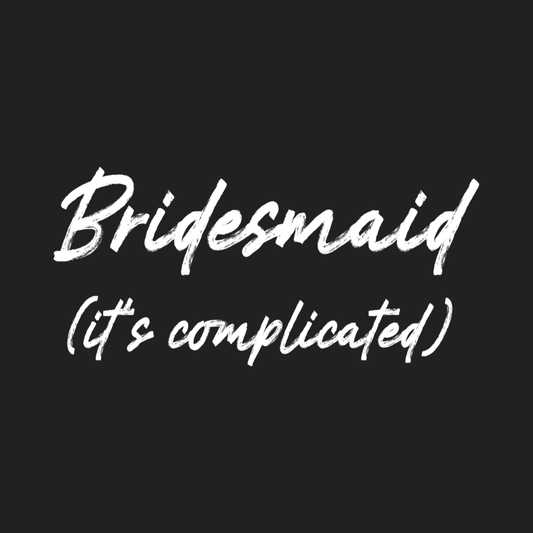 Bridesmaid It's complicated