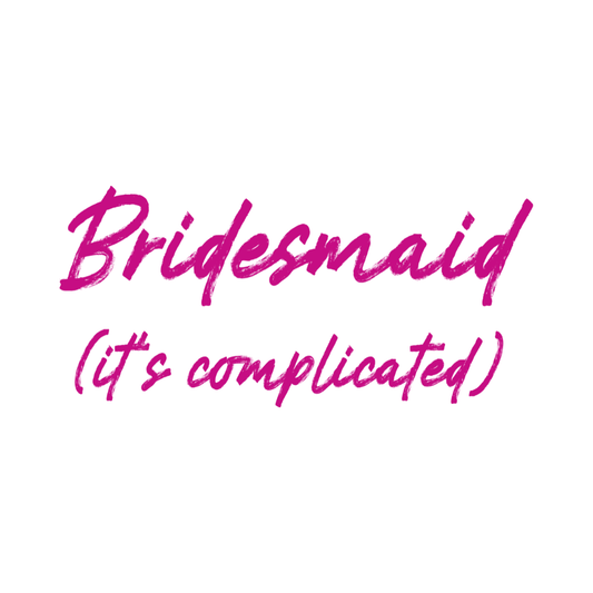 Bridesmaid It's complicated