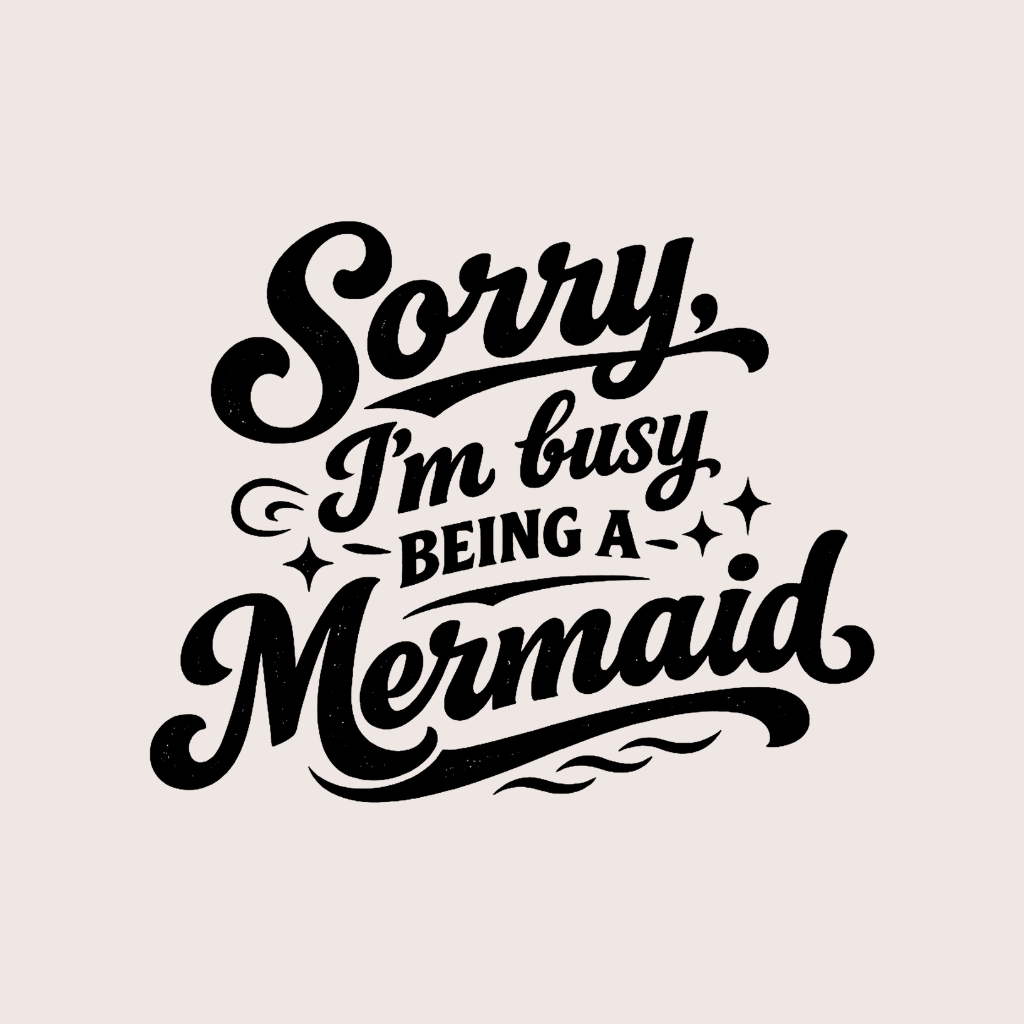 Sorry Im Busy Being a Mermaid