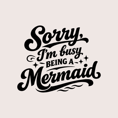 Sorry Im Busy Being a Mermaid