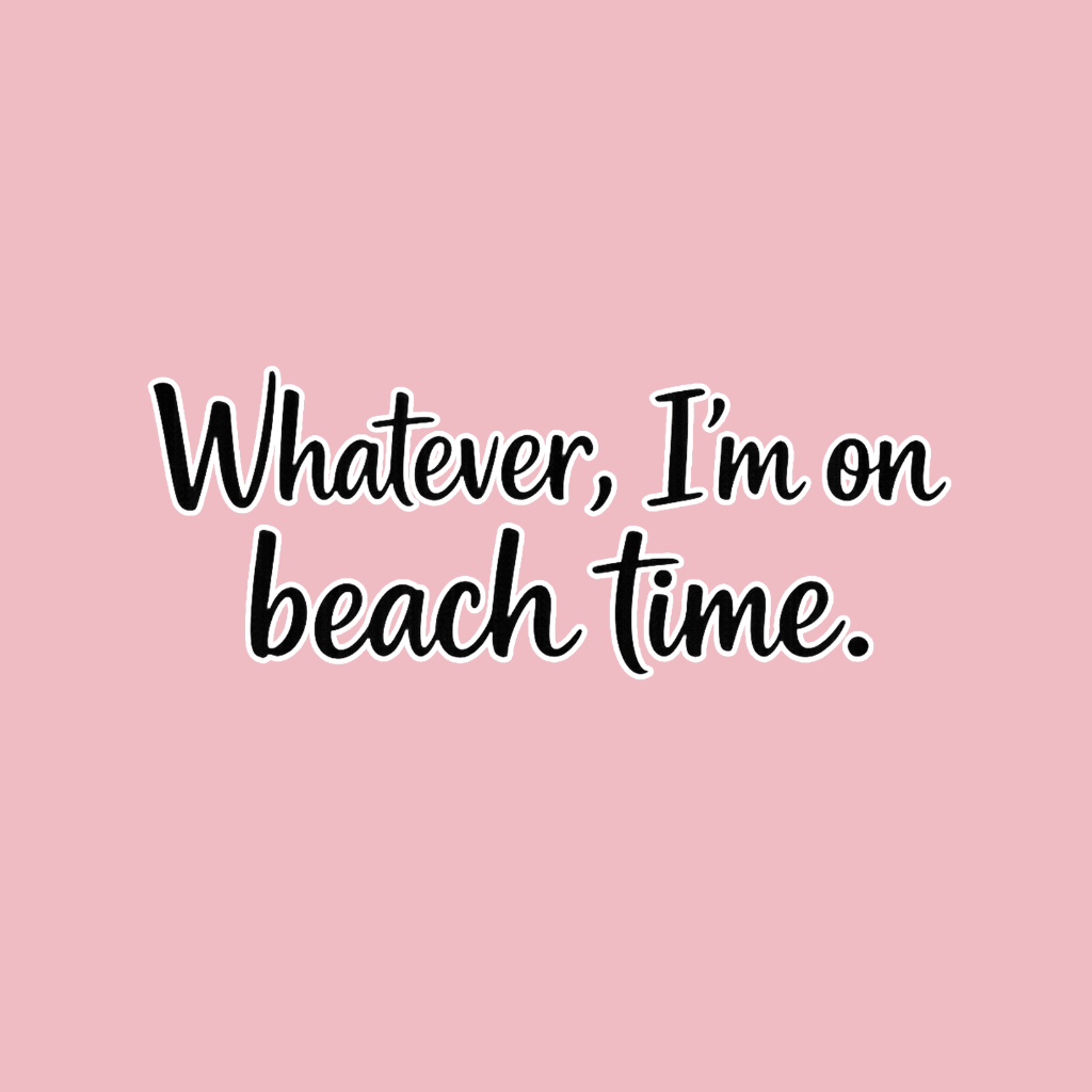 Whatever Im on Beach time
