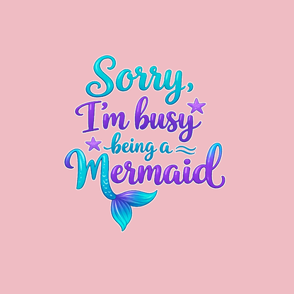 Sorry Im Busy Being a Mermaid