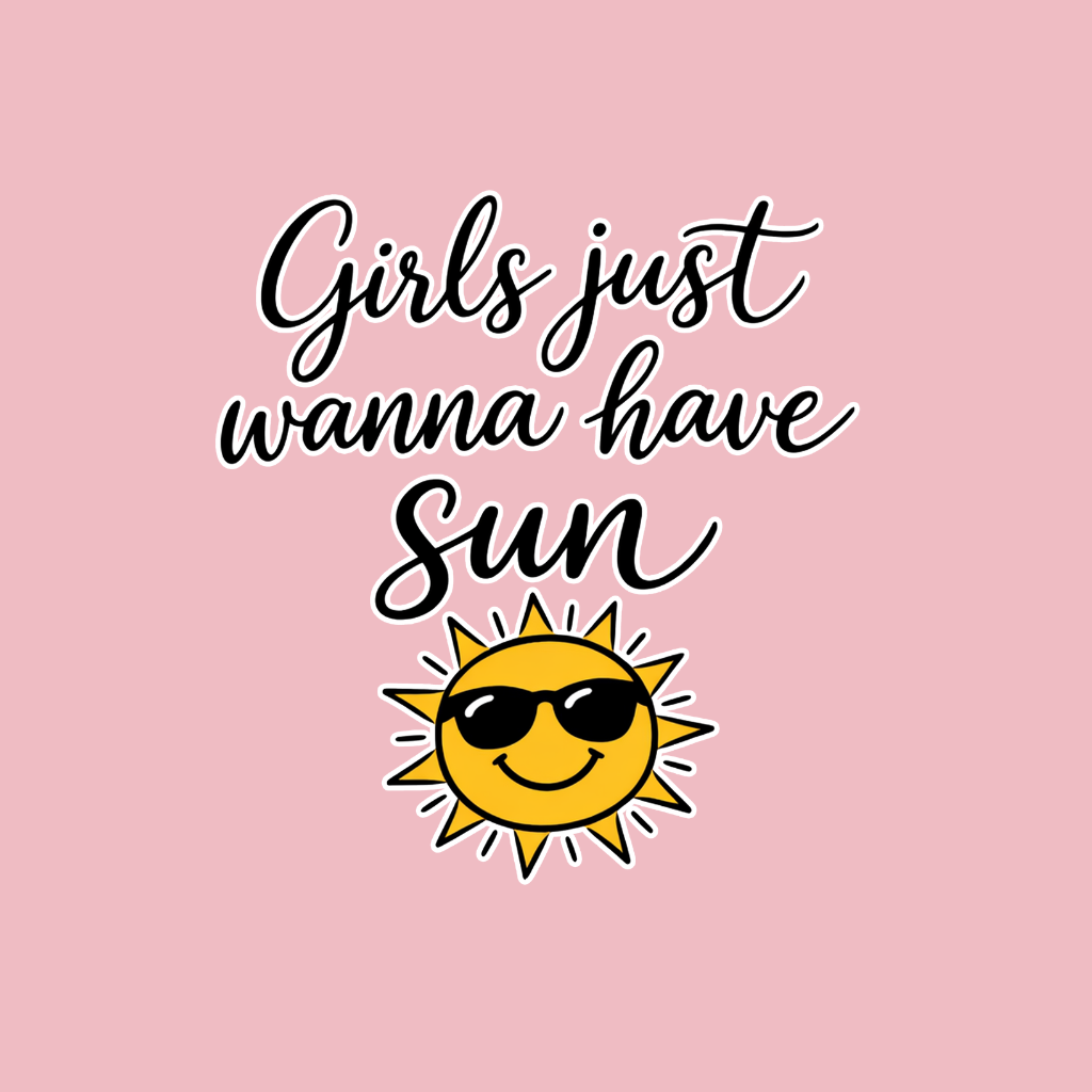 Girls just Wanna Have Sun