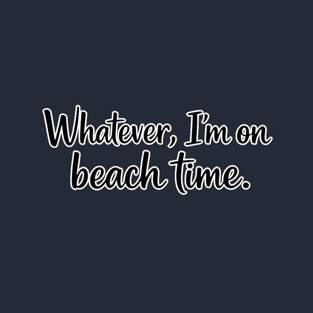 Whatever Im on Beach time