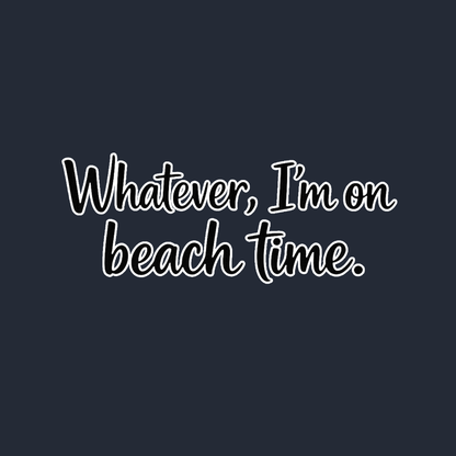 Whatever Im on Beach time