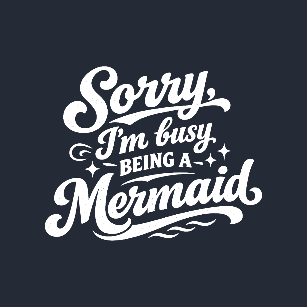 Sorry Im Busy Being a Mermaid