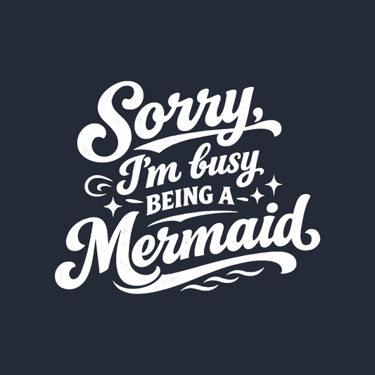 Sorry Im Busy Being a Mermaid