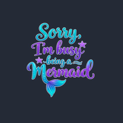 Sorry Im Busy Being a Mermaid