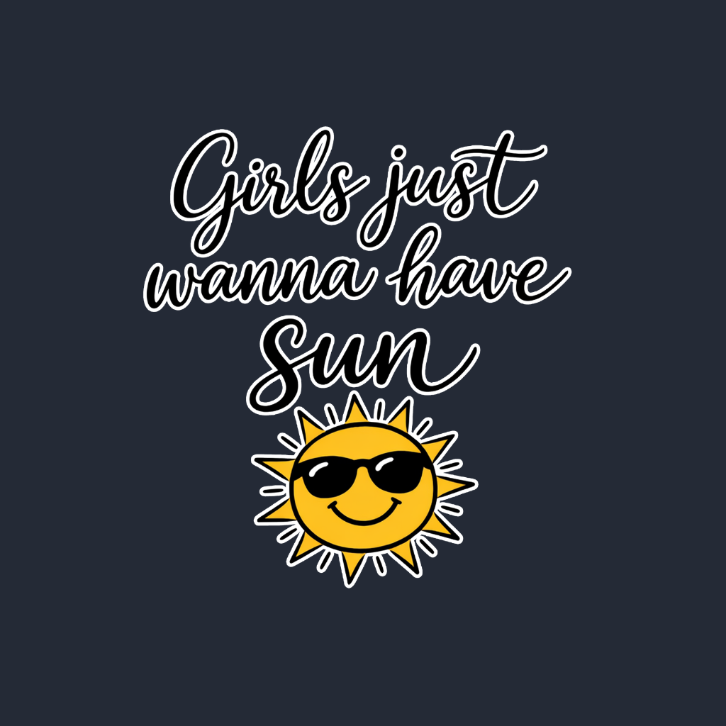 Girls just Wanna Have Sun