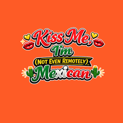 Kiss Me Im Mexican