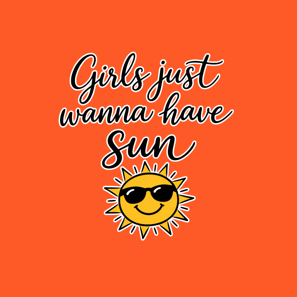 Girls just Wanna Have Sun