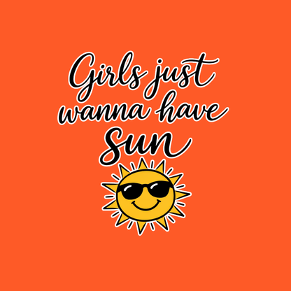 Girls just Wanna Have Sun