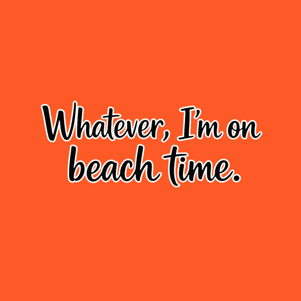 Whatever Im on Beach time