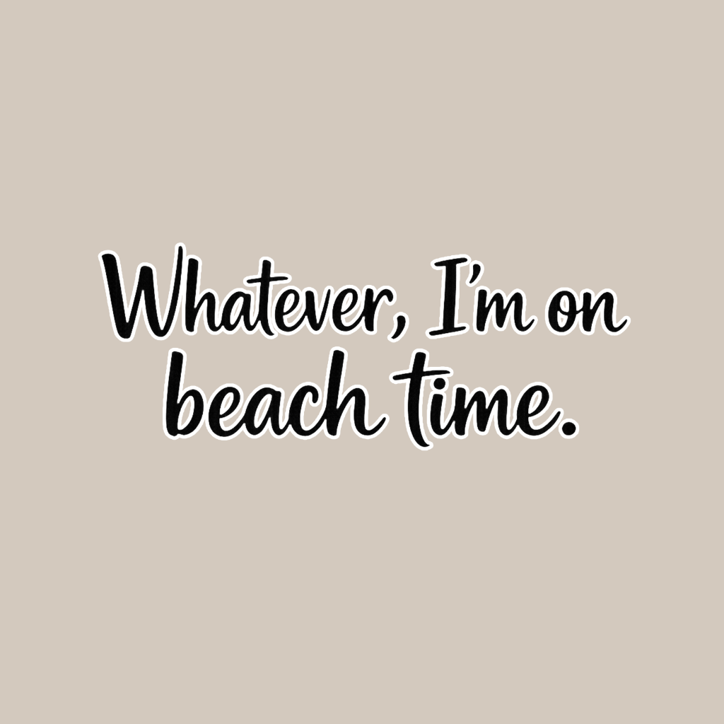 Whatever Im on Beach time