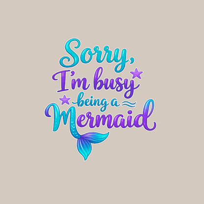 Sorry Im Busy Being a Mermaid