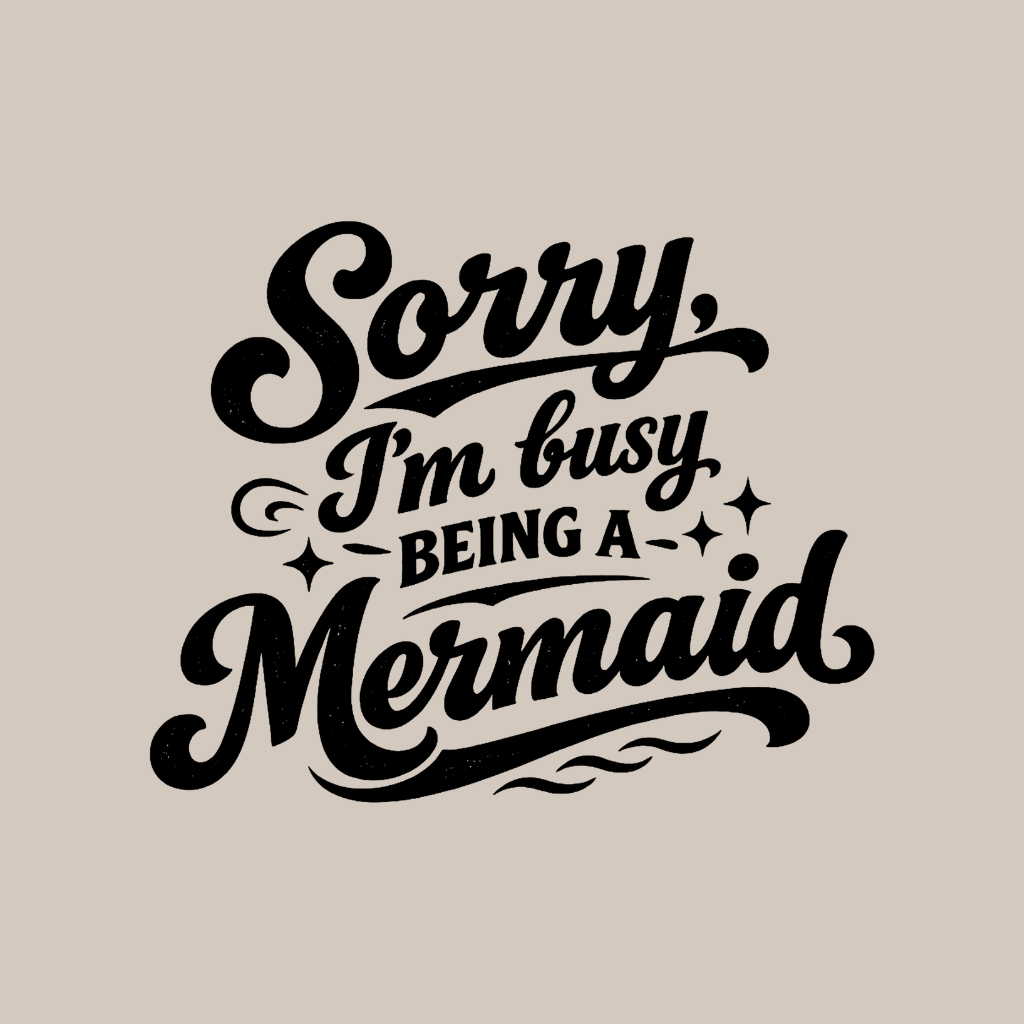 Sorry Im Busy Being a Mermaid