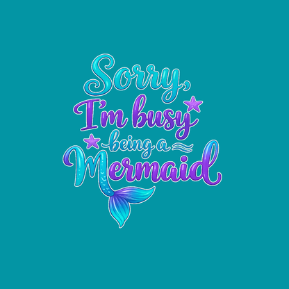 Sorry Im Busy Being a Mermaid