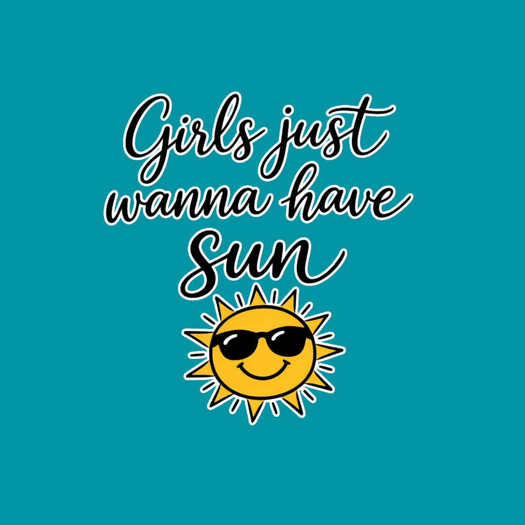 Girls just Wanna Have Sun