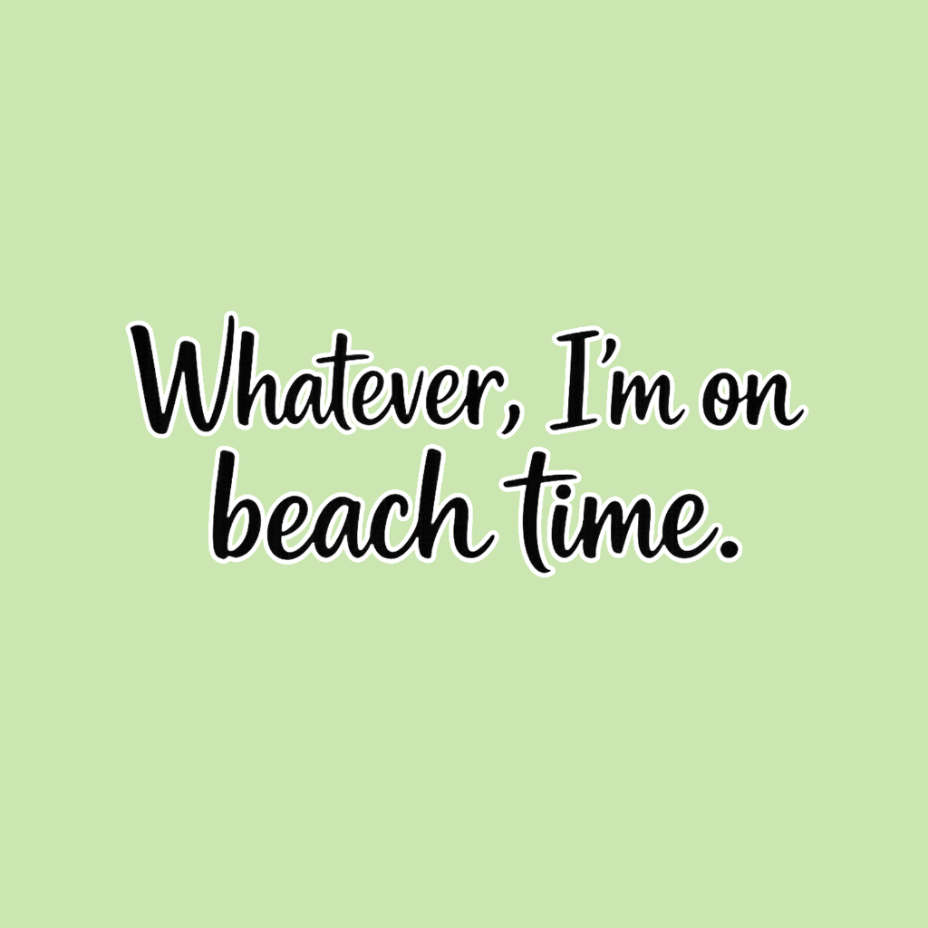 Whatever Im on Beach time