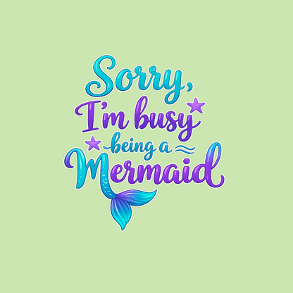 Sorry Im Busy Being a Mermaid