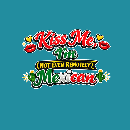 Kiss Me Im Mexican