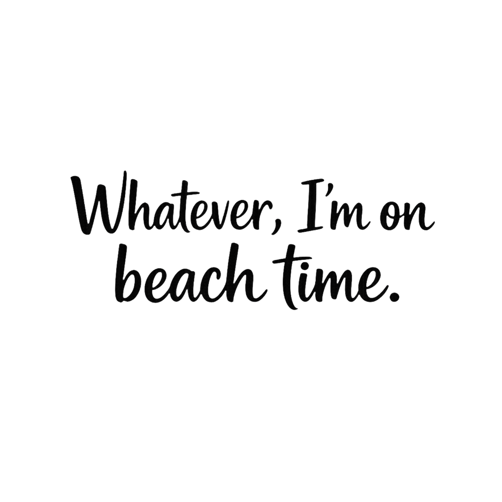 Whatever Im on Beach time